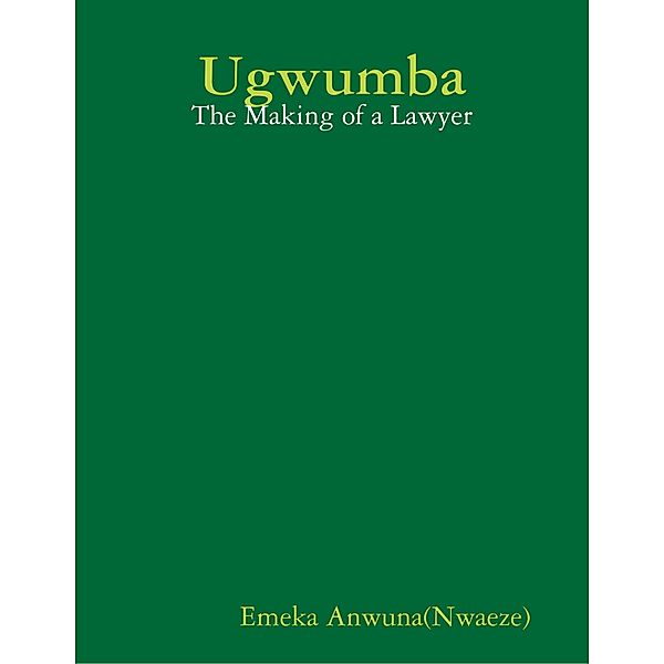 Ugwumba: The Making of a Lawyer, Emeka Anwuna(Nwaeze)