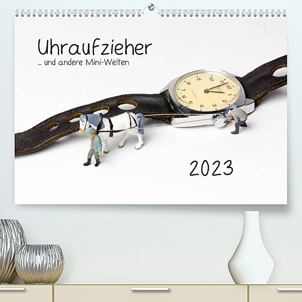 Uhraufzieher ... und andere Mini-Welten (Premium, hochwertiger DIN A2 Wandkalender 2023, Kunstdruck in Hochglanz), Michael Bogumil