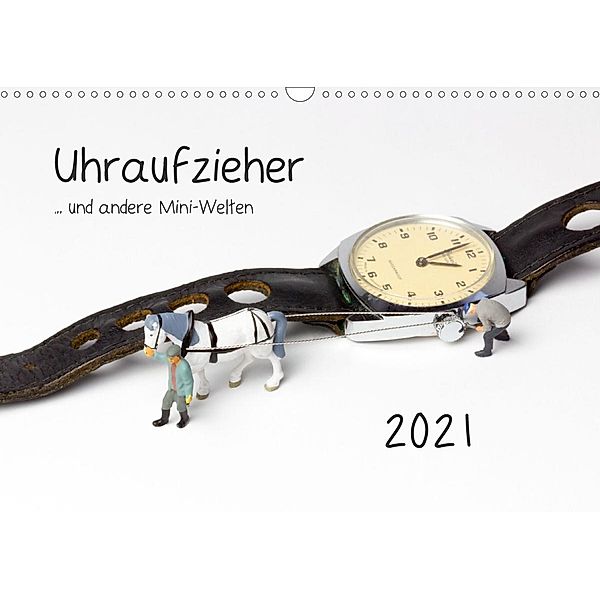 Uhraufzieher ... und andere Mini-Welten (Wandkalender 2021 DIN A3 quer), Michael Bogumil