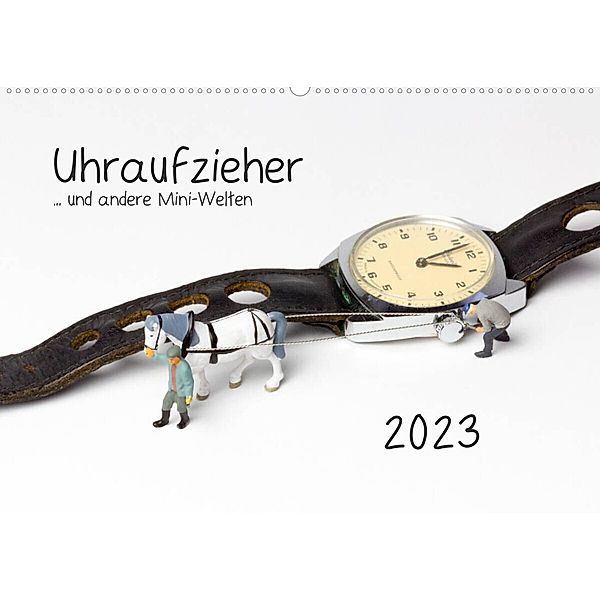 Uhraufzieher ... und andere Mini-Welten (Wandkalender 2023 DIN A2 quer), Michael Bogumil
