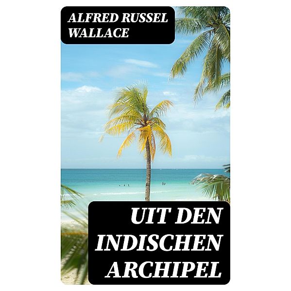 Uit den Indischen Archipel, Alfred Russel Wallace