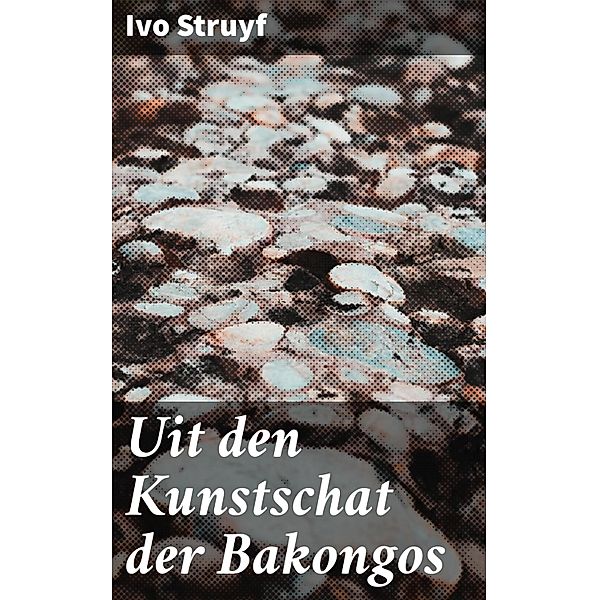 Uit den Kunstschat der Bakongos, Ivo Struyf