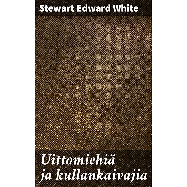 Uittomiehiä ja kullankaivajia, Stewart Edward White
