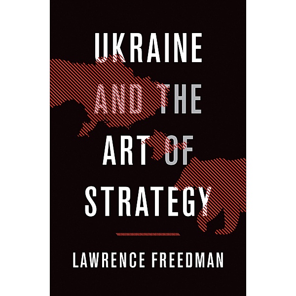 Ukraine and the Art of Strategy, Lawrence Freedman