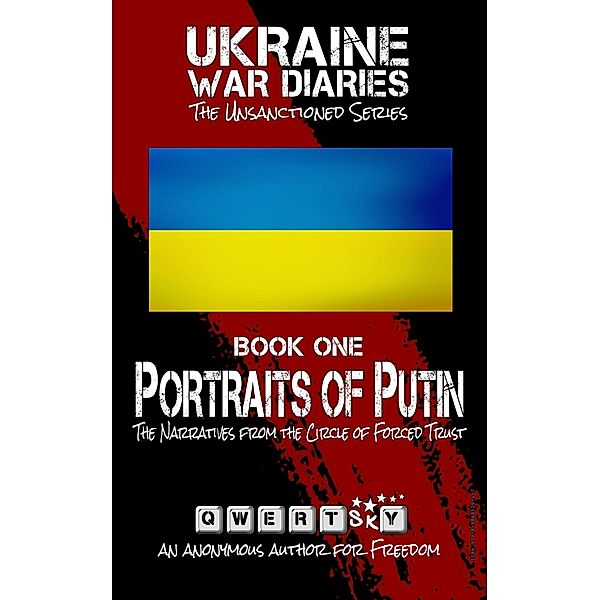 Ukraine War Diaries: Portraits of Putin - The Narratives from the Circle of Forced Trust (The Unsanctioned Series) / Ukraine War Diaries: The Unsanctioned Series, QWERTskY