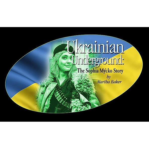 Ukrainian Underground:  The Sophia Mycko Story, Martha Baker, Ron Knight