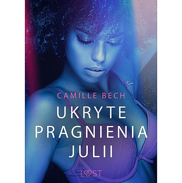 Ukryte pragnienia Julii - opowiadanie erotyczne / LUST, Camille Bech