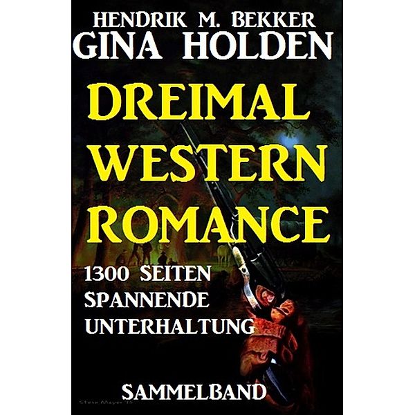 Uksak E-Books: Dreimal Western Romance - 1300 Seiten spannende Unterhaltung, Hendrik M. Bekker, Gina Holden