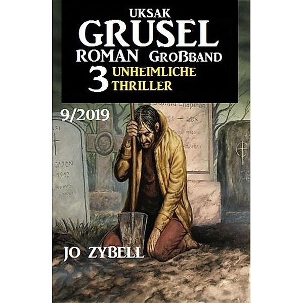 Uksak Grusel-Roman Grossband 9/2019 - 3 Unheimliche Thriller, Jo Zybell