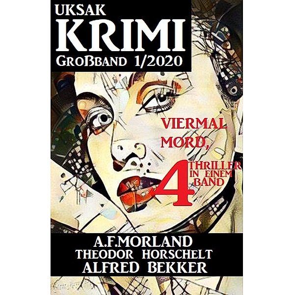 Uksak Krimi Großband 1/2020 - Viermal Mord, 4 Thriller in einem Band, Alfred Bekker, A. F. Morland, Theodor Horschelt