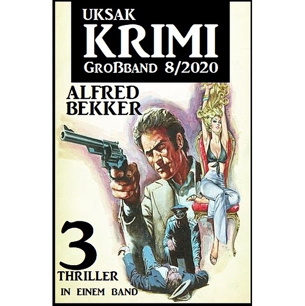 Uksak Krimi Großband 8/2020 - 3 Thriller in einem Band, Alfred Bekker