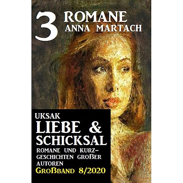 Uksak Liebe & Schicksal Großband 8/2020 - 3 Romane, Anna Martach