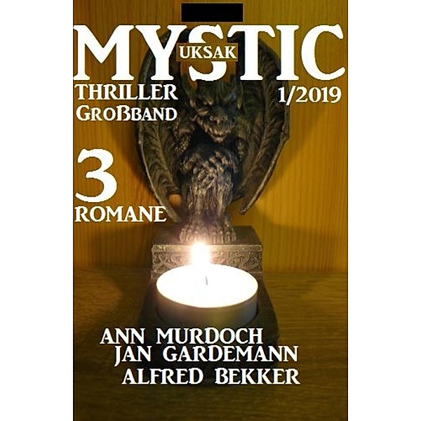 Uksak Mystic Thriller Großband 1/2019, Alfred Bekker, Ann Murdoch, Jan Gardemann