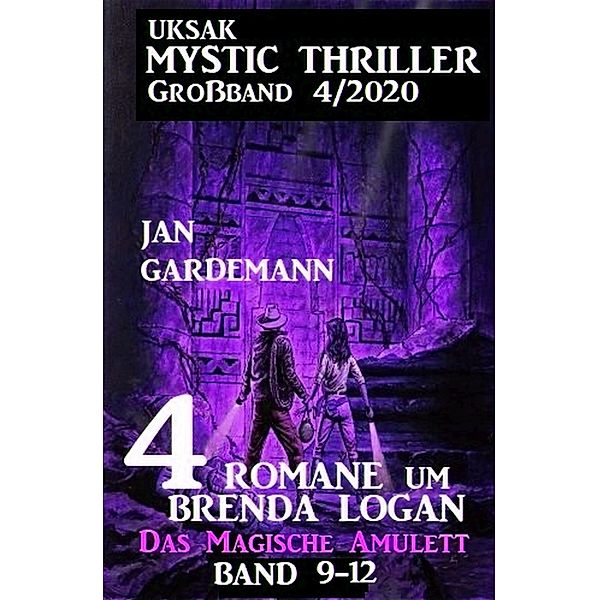Uksak Mystic Thriller Großband 4/2020 - 4 Romane um Brenda Logan: Das Magische Amulett Band 9-12, Jan Gardemann