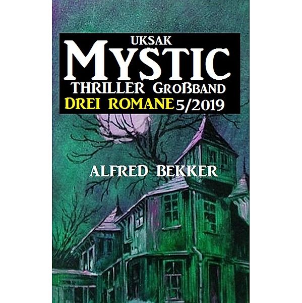 Uksak Mystic Thriller Grossband 5/2019 - Drei Romane, Alfred Bekker