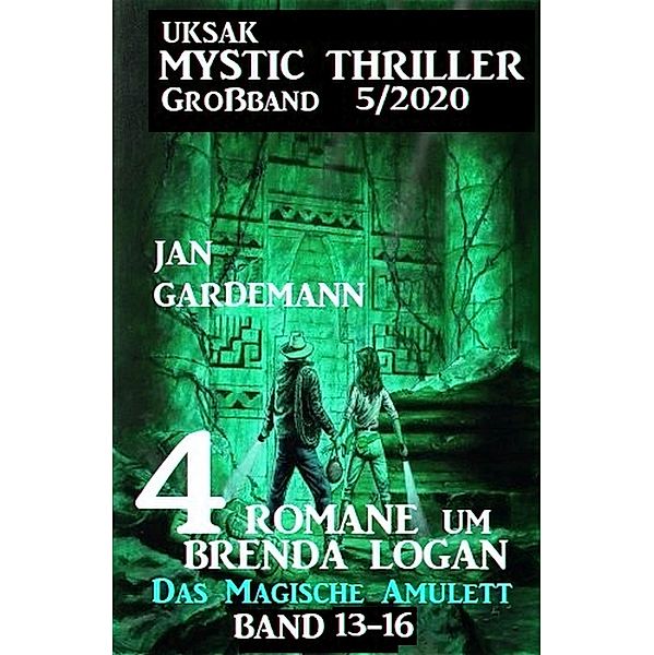 Uksak Mystic Thriller Großband 5/2020 - 4 Romane um Brenda Logan: Das Magische Amulett Band 13-16, Jan Gardemann