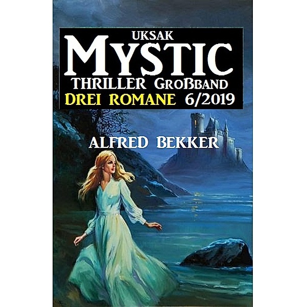 Uksak Mystic Thriller Grossband 6/2019 - Drei Romane, Alfred Bekker