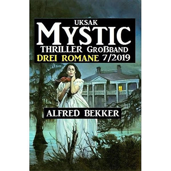 Uksak Mystic Thriller Großband 7/2019 - Drei Romane, Alfred Bekker