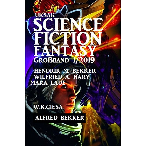 Uksak Science Fiction Fantasy Großband 1/2019, Alfred Bekker, Hendrik M. Bekker, W. K. Giesa, Wilfried A. Hary, Mara Laue