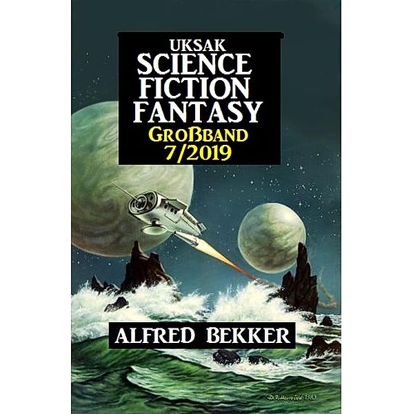 Uksak Science Fiction Fantasy Großband 7/2019, Alfred Bekker