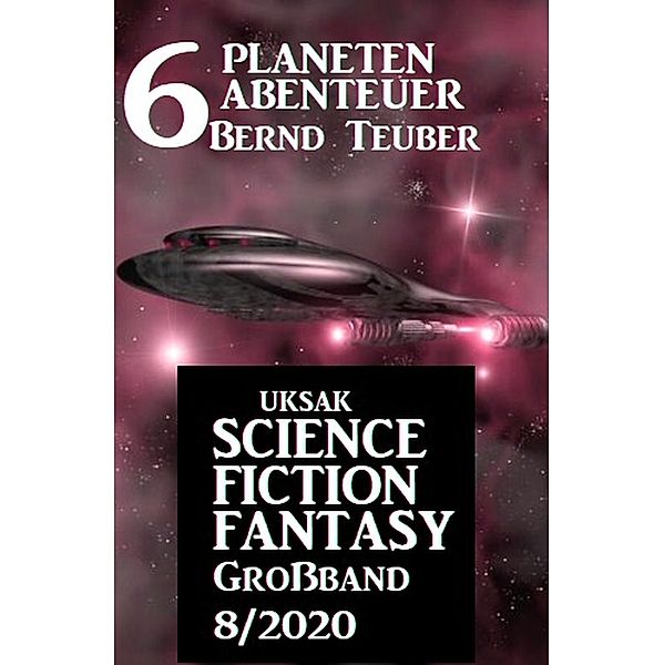 Uksak Science Fiction Fantasy Großband 8/2020 - 6 Planeten-Abenteuer, Bernd Teuber