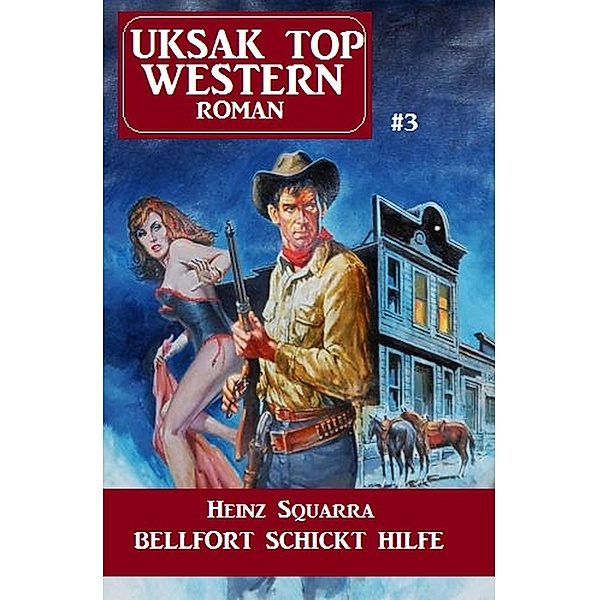Uksak Top Western-Roman 3 Bellfort schickt Hilfe / Uksak Top Western Bd.3, Heinz Squarra