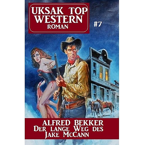 Uksak Top Western-Roman 7 Der lange Weg des Jake McCann / Uksak Top Western Bd.7, Alfred Bekker