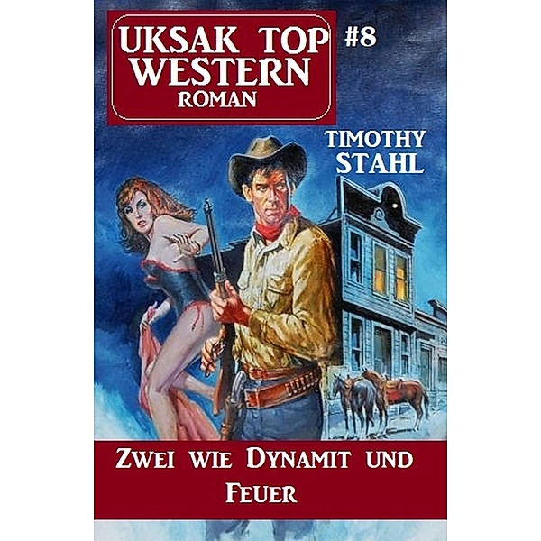 Uksak Top Western-Roman 8: Zwei wie Dynamit und Feuer, Timothy Stahl