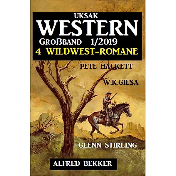 Uksak Western Großband 1/2019 - Vier Wildwest-Romane, Alfred Bekker, Pete Hackett, W. K. Giesa, Glenn Stirling