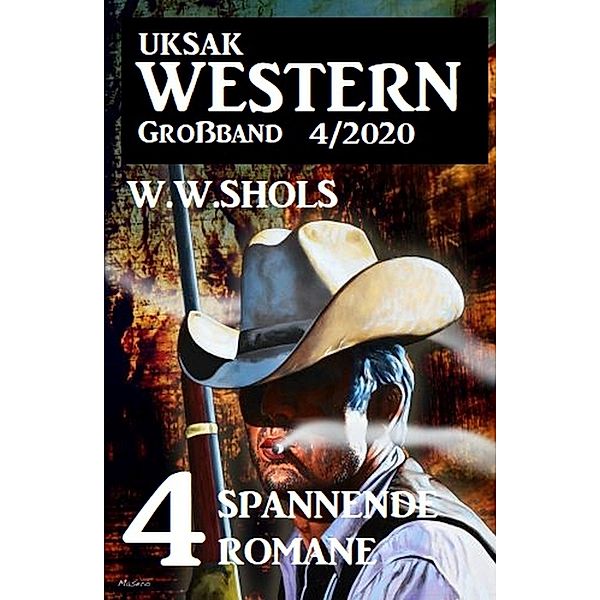 Uksak Western Großband 4/2020 - 4 spannende Romane, W. W. Shols
