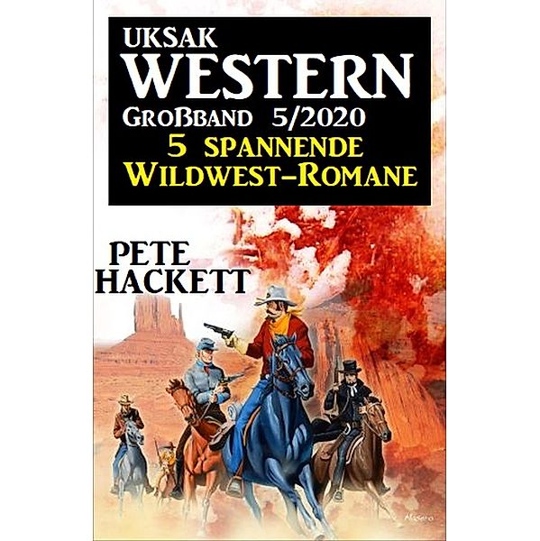 Uksak Western Großband 5/2020 - 5 spannende Wildwest-Romane, Pete Hackett