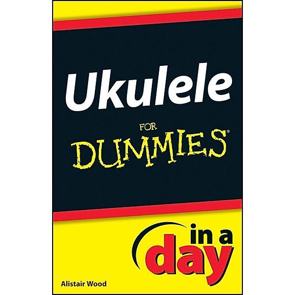 Ukulele In A Day For Dummies, Alistair Wood