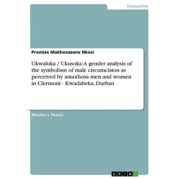 Ukwaluka / Ukusoka: A gender analysis of the symbolism of male circumcision as perceived by amaxhosa men and women in Clermont - Kwadabeka, Durban, Promise Makhosazane Nkosi