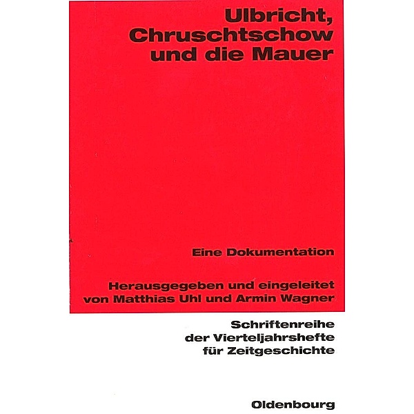 Ulbricht, Chruschtschow und die Mauer / Schriftenreihe der Vierteljahrshefte für Zeitgeschichte Bd.86