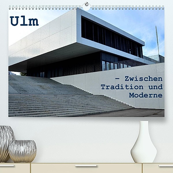 Ulm - Zwischen Tradition und Moderne (Premium, hochwertiger DIN A2 Wandkalender 2023, Kunstdruck in Hochglanz), Willi Haas