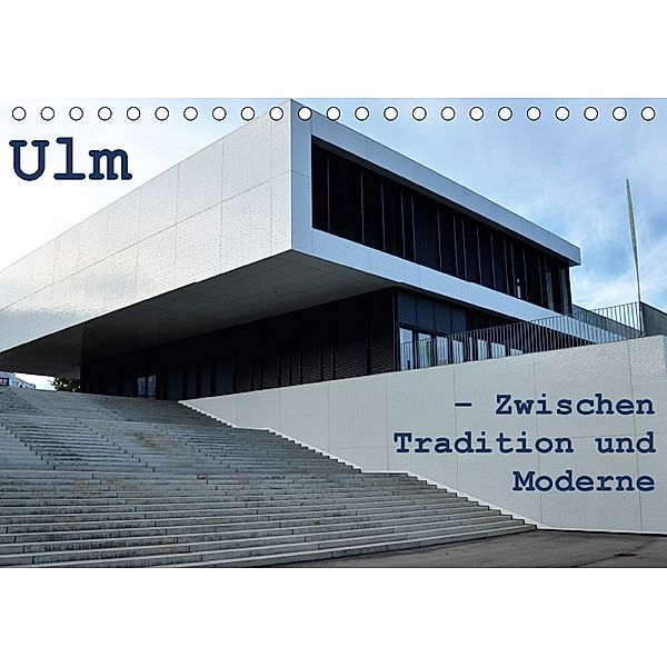Ulm - Zwischen Tradition und Moderne (Tischkalender 2018 DIN A5 quer), Willi Haas