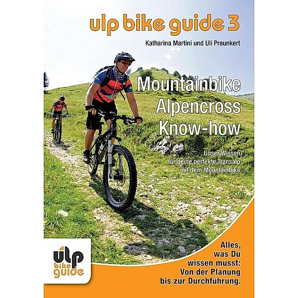 ULP Bike Guide - Mountainbike Alpencross Know-how, Katharina Martini, Uli Preunkert