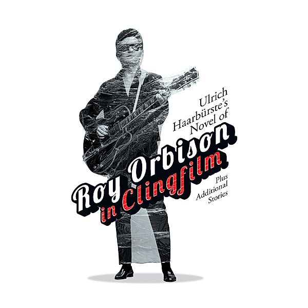 Ulrich Haarbürste's Novel of Roy Orbison in Clingfilm, Ulrich Haarbürste