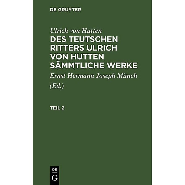 Ulrich von Hutten: Des teutschen Ritters Ulrich von Hutten sämmtliche Werke. Teil 2, Ulrich von Hutten