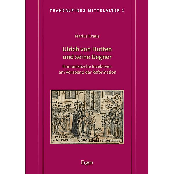 Ulrich von Hutten und seine Gegner / Transalpines Mittelalter Bd.1, Marius Kraus