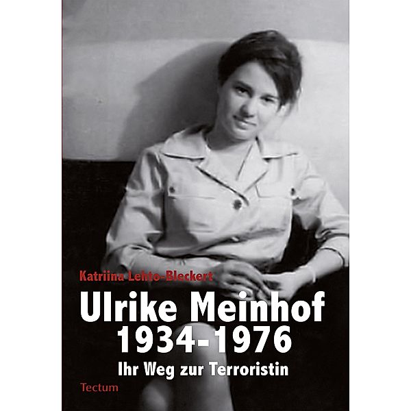 Ulrike Meinhof 1934-1976 / Wissenschaftliche Beiträge aus dem Tectum Verlag Bd.12, Katriina Lehto-Bleckert