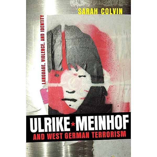 Ulrike Meinhof and West German Terrorism / Studies in German Literature Linguistics and Culture Bd.49, Sarah Colvin