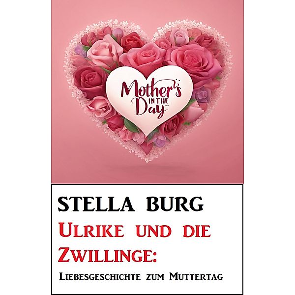 Ulrike und die Zwillinge: Liebesgeschichte zum Muttertag, Stella Burg