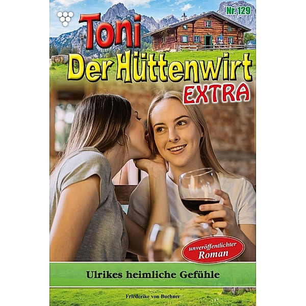 Ulrikes heimliche Gefühle / Toni der Hüttenwirt Extra Bd.129, Friederike von Buchner