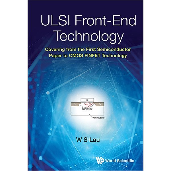 Ulsi Front-end Technology: Covering From The First Semiconductor Paper To Cmos Finfet Technology, W S Lau