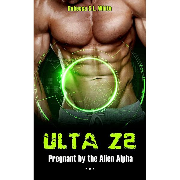ULTA Z2 - Pregnant by the Alien Alpha (Ulta Z2 Alien Alpha, #3) / Ulta Z2 Alien Alpha, Rebecca S. L. White