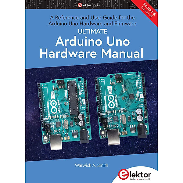 Ultimate Arduino Uno Hardware Manual, Warwick A. Smith