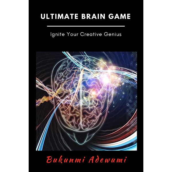 Ultimate Brain Game: Ignite Your Creative Genius, Bukunmi Adewumi