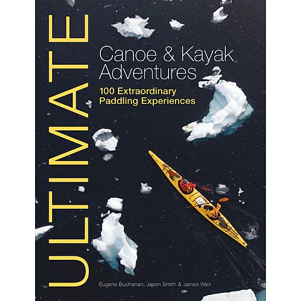 Ultimate Canoe & Kayak Adventures / Ultimate Adventures Bd.4, Eugene Buchanan, Jason Smith, James Weir