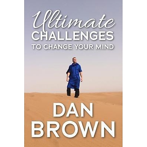 Ultimate Challenges To Change Your Mind, Dan Brown